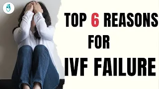 IVF failure | Why does an IVF cycle fail? | Top 6 reasons for IVF failure