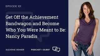 #101: Get Off the Achievement Bandwagon and Become Who You Were Meant to Be: Nancy Paradis