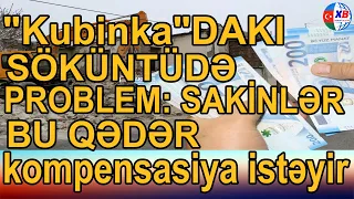 "Kubinka"dakı söküntüdə PROBLEM: Sakinlər bu qədər kompensasiya istəyir