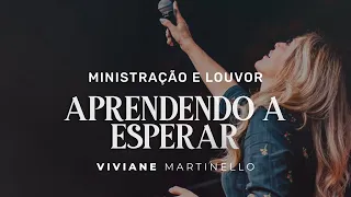 APRENDENDO A ESPERAR | Ministração e Louvor |  Viviane Martinello