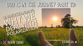 God Is In The Journey | Part 13: Understanding Why WE Deal With Polarization -Kevin Zadai