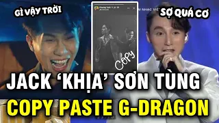 Bị so sánh với Sơn Tùng khi cùng xuất hiện ở Vietnam Idol, Jack đăngđàn cà khịa "Copy paste" GDragon
