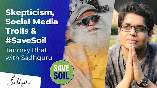 Skepticism, Social Media Trolls & #SaveSoil | Tanmay Bhat with Sadhguru