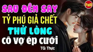 Tỷ phú giả chết thử lòng cô vợ ép cưới- Kể chuyện ngôn tình đêm khuya