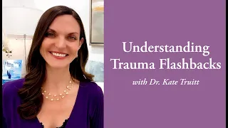 Understanding Trauma Flashbacks with Dr  Kate Truitt