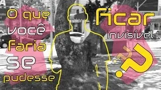 O que você faria se pudesse ficar invisível ?? - Descartáveis 16#