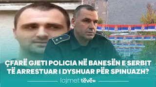 Çfarë gjeti policia në banesën e serbit të arrestuar i dyshuar për spinuazh?