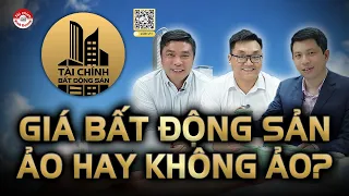 GIÁ BẤT ĐỘNG SẢN: ẢO HAY KHÔNG ẢO?