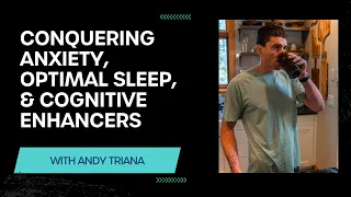 Conquering Anxiety, Optimal Sleep, & Cognitive Enhancers