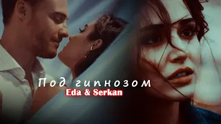 Эда и Серкан / Eda & Serkan | Постучись в мою дверь / Sen çal kapımı ~ Под гипнозом