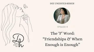 DEE UNEDITED | EPISODE 4 | FRIENDSHIPS "WHEN ENOUGH IS ENOUGH"