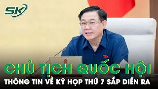 Chủ Tịch Quốc Hội Vương Đình Huệ Thông Tin Về Kỳ Họp Thứ 7, Quốc Hội Khóa XV Có Những Nội Dung Gì?