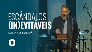 Luciano Subirá - ESCÂNDALOS (IN)EVITÁVEIS?