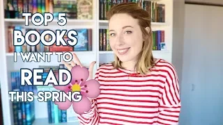 Top 5 Books I Want to Read this Spring!