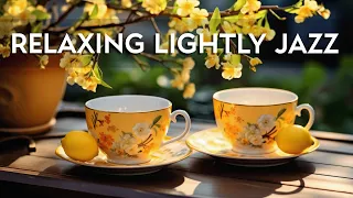 Relaxing Lightly Morning Jazz ☕ Elegant Coffee Jazz Music & Bossa Nova Piano for Positive Moods