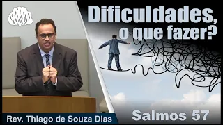 Salmos 57 - Dificuldades, o que fazer? - Rev. Thiago de Souza Dias