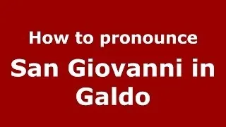 How to pronounce San Giovanni in Galdo (Italian/Italy) - PronounceNames.com