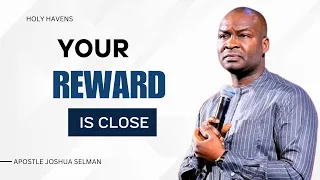 DON'T BE TIRED, YOUR REWARD IS CLOSE  - APOSTLE JOSHUA SELMAN