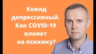 Ковид депрессивный: как COVID 19 влияет на психику? Как бороться с депрессией?