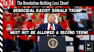 The RNL Show Ep24-- Genocidal Racist Donald Trump Must NOT Be Allowed a Second Term!