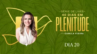 40 Dias em Plenitude: DIA 20 | Camila Vieira