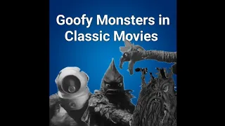 Goofy Monsters in Classic Movies