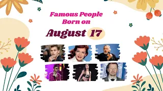 August 17: Famous People Born Today