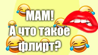 МАМ! А что такое флирт? Смешные и пошлые Анекдоты!!!