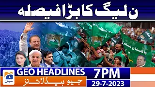 Geo News Headlines 7 PM - PML-N Big Decision | 29 July 2023