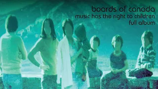 Boards of Can ada - Mu sic Has the Right to Chil dren (Full Album)