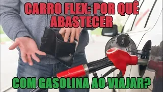 Carro flex: por quê abastecer com gasolina ao viajar?