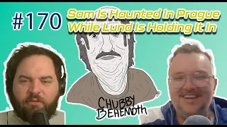 Sam Is Haunted In Prague While Lund Is Holding It In  - Chubby Behemoth #170