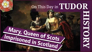 June 17 - Mary, Queen of Scots is imprisoned in Scotland