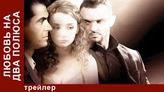 Любовь на Два Полюса. Трейлер. Фильм. StarMedia. Мелодрама