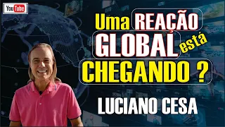 Uma REAÇÃO GLOBAL está CHEGANDO? LUCIANO CESA. Compartilhem !