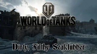 World of Tanks - Dirty, Filthy Sealclubber