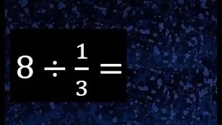 8 entre 1/3 numero entero dividido entre una fraccion , division