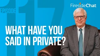 Fireside Chat Ep. 117 — What Have You Said in Private? | Fireside Chat