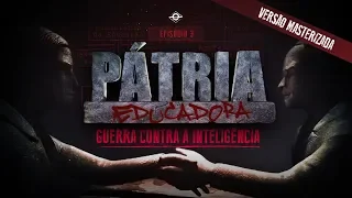 GUERRA CONTRA A INTELIGÊNCIA | PÁTRIA EDUCADORA - CAPÍTULO 3 | FILME COMPLETO