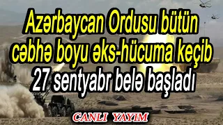 Azərbaycan Ordusu bütün cəbhə boyu əks-hücuma keçib - 27 sentyabr belə başladı