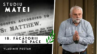 Vladimir Pustan | MATEI | 18. Făcătorii de pace | Cireșarii TV | 7.04.2022 | Biserica Betania Oradea