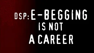 DSP: E-BEGGING IS NOT A CAREER