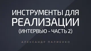 Инструменты для реализации (интервью часть 2). Александр Палиенко.