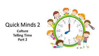 Quick Minds 2  Culture  Telling Time  Part 2