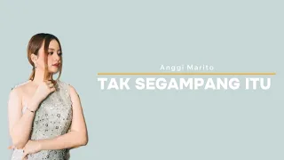 Anggi Marito - Tak Segampang Itu (lirik)