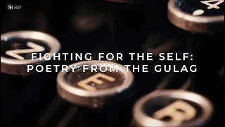 Fighting for the Self: Poetry from the Gulag