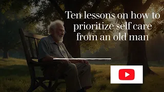 Ten lessons on how to prioritize self care from an old man #selfcare #selfdiscovery