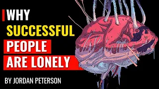 Jordan Peterson - Why Successful People Are Often Lonely