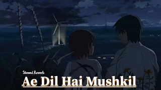 Ae Dil Hai Mushkil (Slowed Reverb) I Arijit Singh Bollywood Lofi Mix I Extra Lofi Vibes