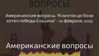 Американские вопросы - Американские вопросы. "Клинтон до боли хотел победы Ельцина" - 10...